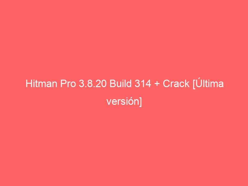 hitman-pro-3-8-20-build-314-crack-ultima-version-2
