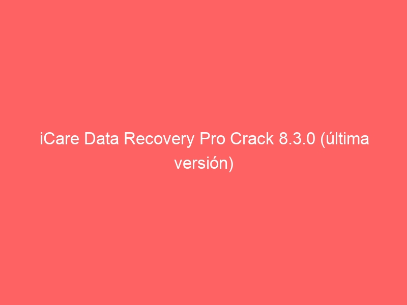 icare-data-recovery-pro-crack-8-3-0-ultima-version-2