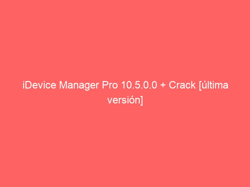 idevice-manager-pro-10-5-0-0-crack-ultima-version-2