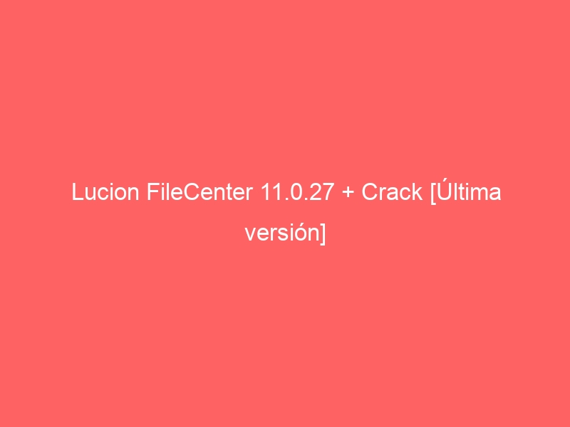 lucion-filecenter-11-0-27-crack-ultima-version-2