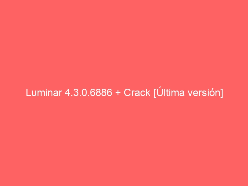 luminar-4-3-0-6886-crack-ultima-version-2