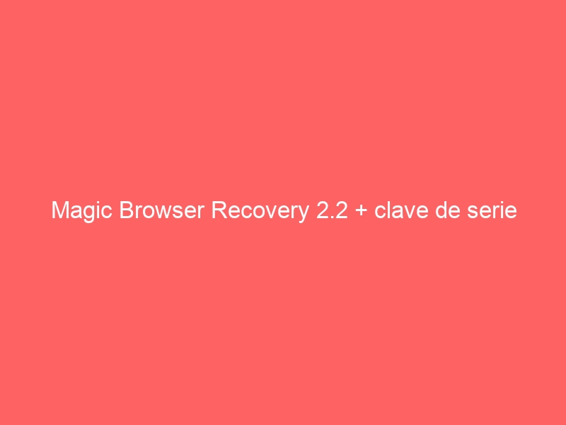 magic-browser-recovery-2-2-clave-de-serie-2