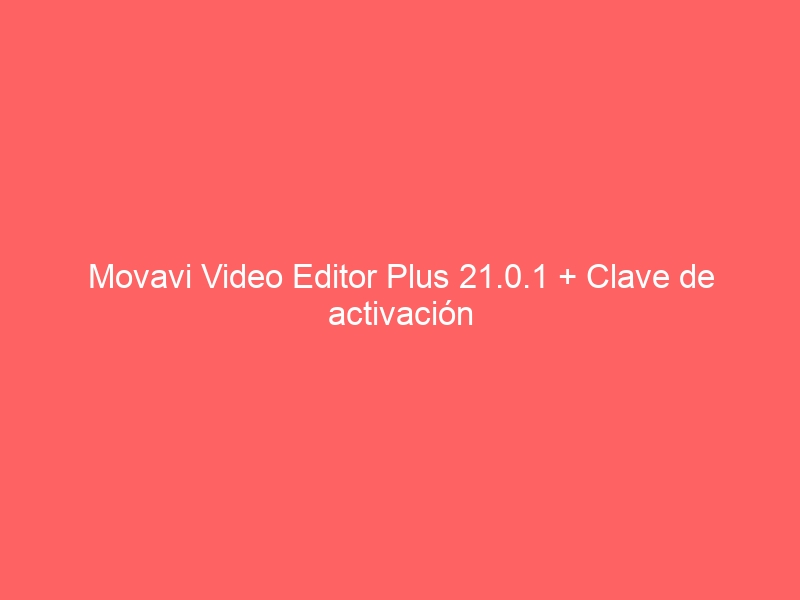 movavi-video-editor-plus-21-0-1-clave-de-activacion-2