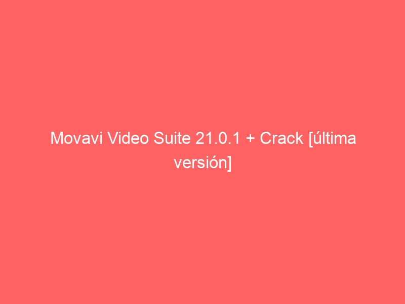movavi-video-suite-21-0-1-crack-ultima-version-2