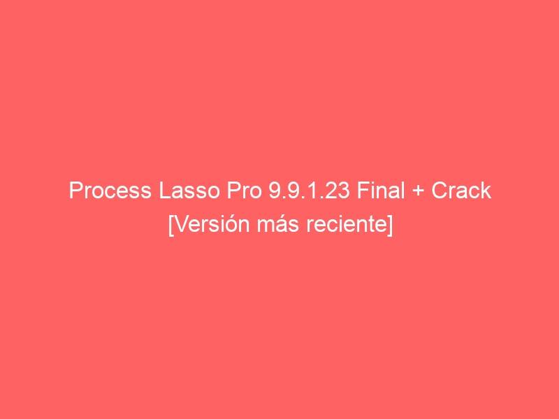process-lasso-pro-9-9-1-23-final-crack-version-mas-reciente-2