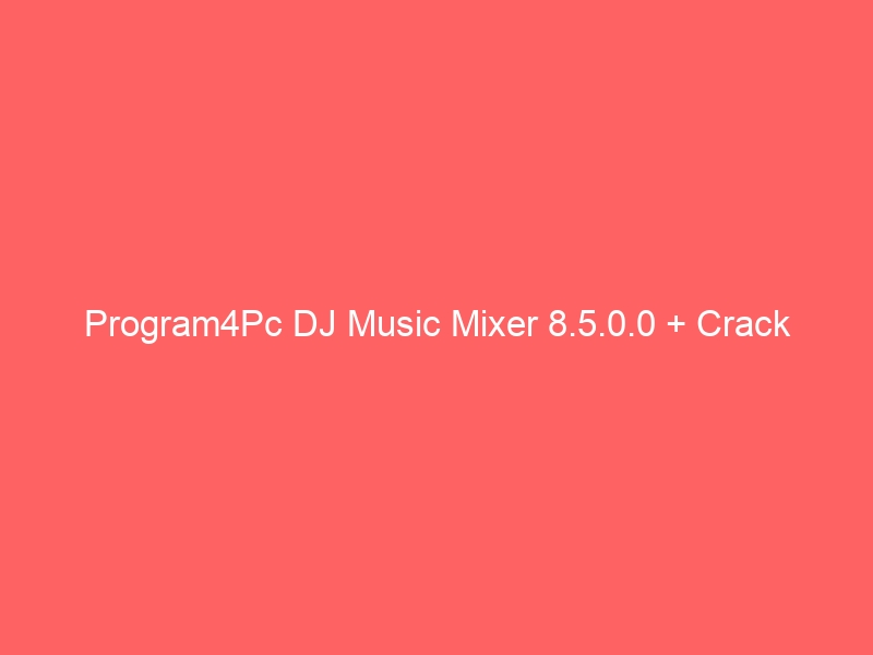 program4pc-dj-music-mixer-8-5-0-0-crack
