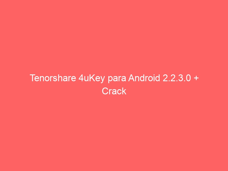 tenorshare-4ukey-para-android-2-2-3-0-crack-2