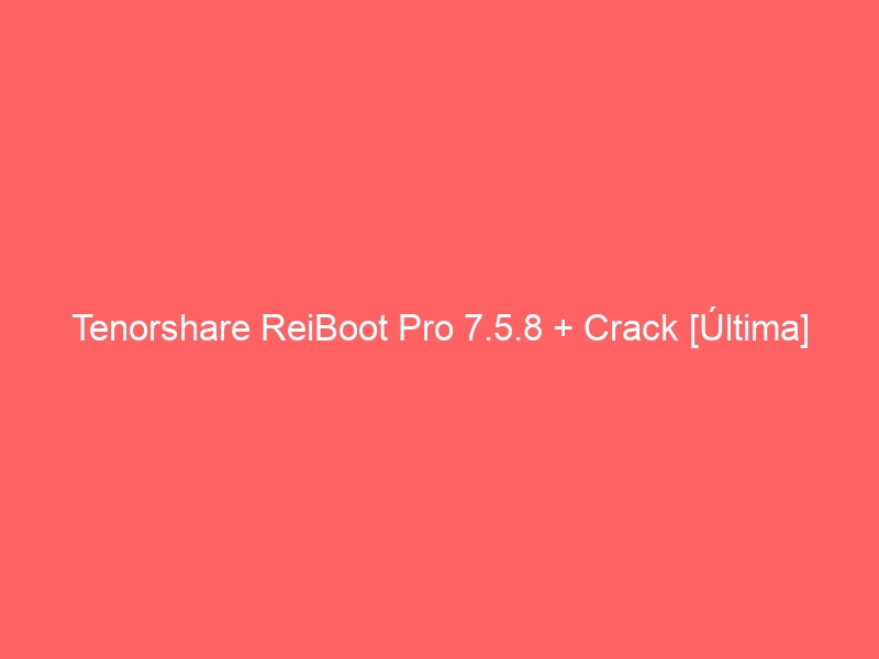 Tenorshare reiboot 7.2.8 crack