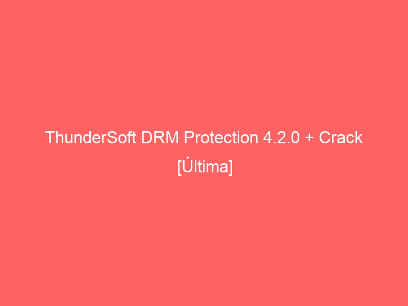 thundersoft-drm-protection-4-2-0-crack-ultima-2