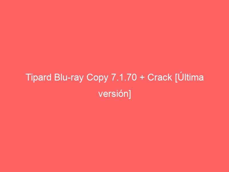 tipard-blu-ray-copy-7-1-70-crack-ultima-version-2
