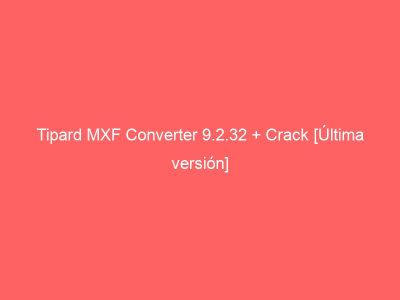 tipard-mxf-converter-9-2-32-crack-ultima-version-2
