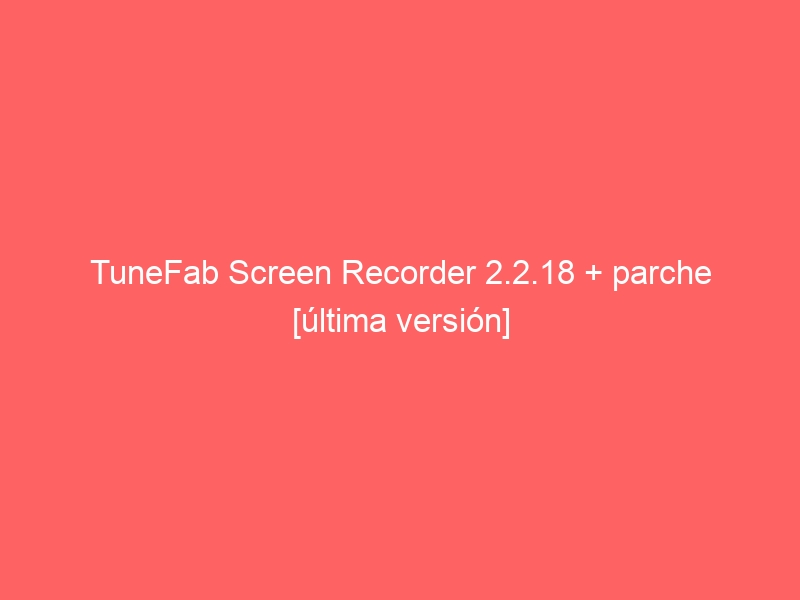 tunefab-screen-recorder-2-2-18-parche-ultima-version-2