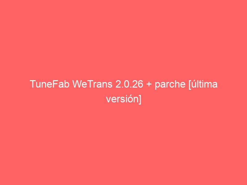 tunefab-wetrans-2-0-26-parche-ultima-version-2