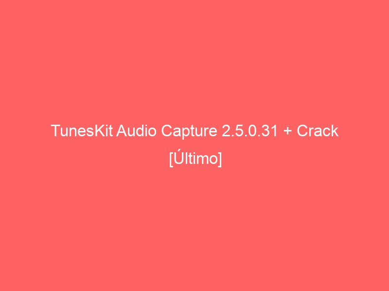 tuneskit-audio-capture-2-5-0-31-crack-ultimo-2