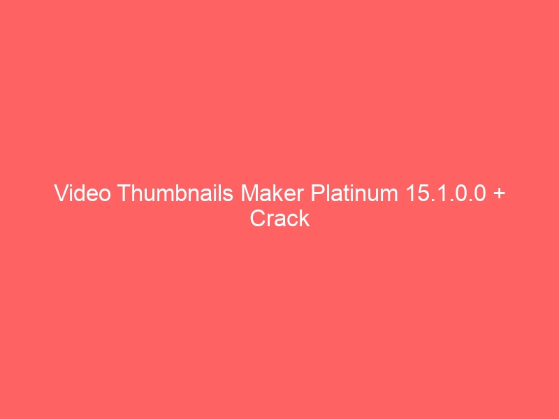 video-thumbnails-maker-platinum-15-1-0-0-crack-2