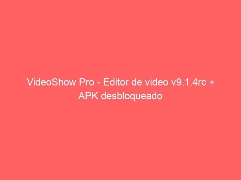videoshow-pro-editor-de-video-v9-1-4rc-apk-desbloqueado-2