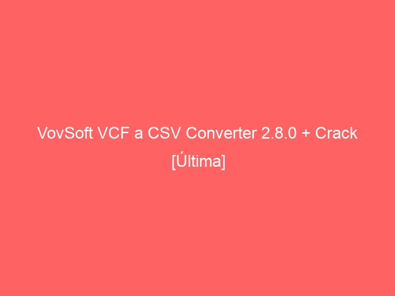 vovsoft-vcf-a-csv-converter-2-8-0-crack-ultima-2