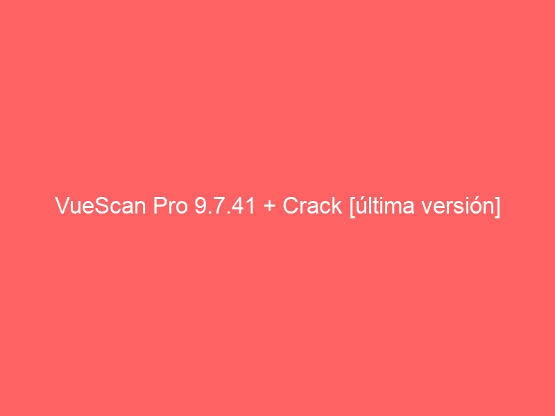 vuescan-pro-9-7-41-crack-ultima-version-2