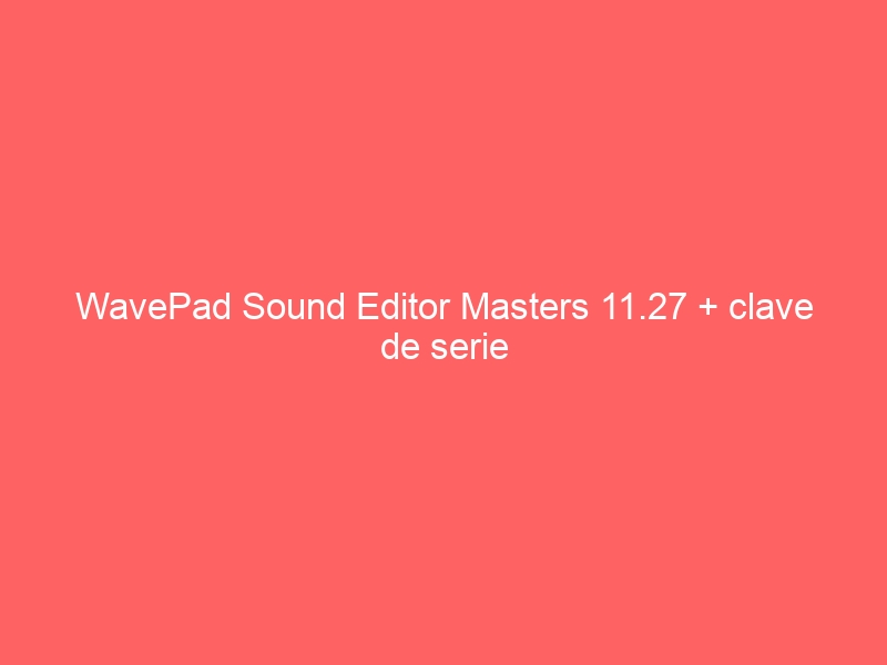 wavepad-sound-editor-masters-11-27-clave-de-serie-2
