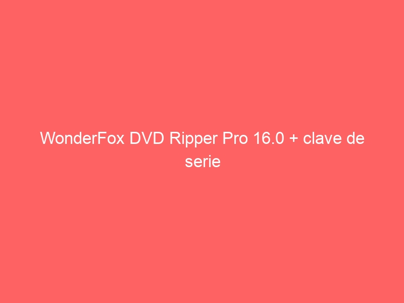 wonderfox-dvd-ripper-pro-16-0-clave-de-serie-2