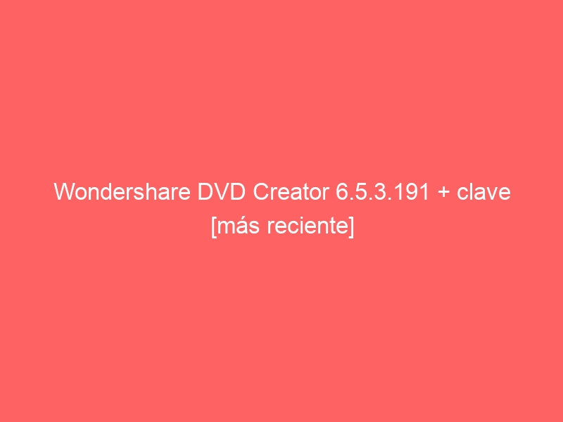 wondershare-dvd-creator-6-5-3-191-clave-mas-reciente-2