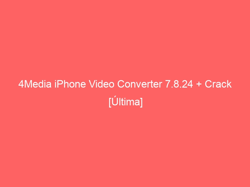 4media-iphone-video-converter-7-8-24-crack-ultima-2