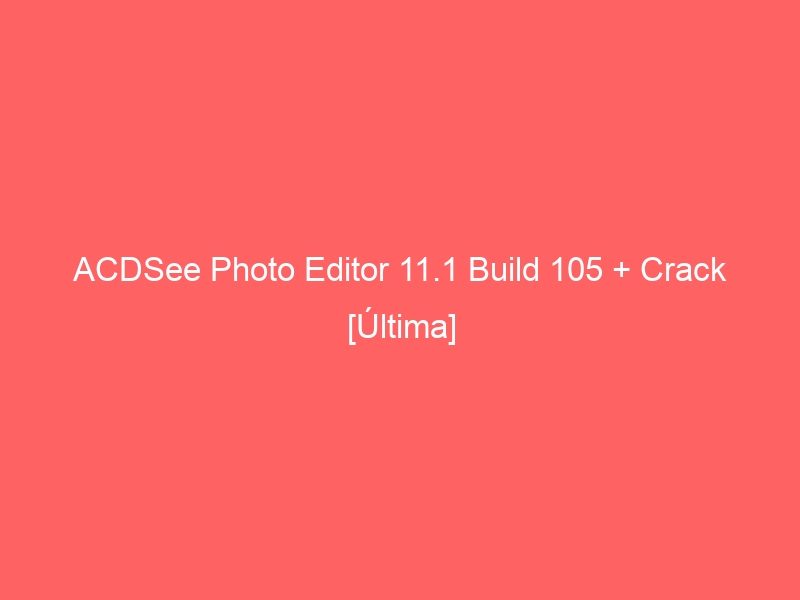 acdsee-photo-editor-11-1-build-105-crack-ultima-2
