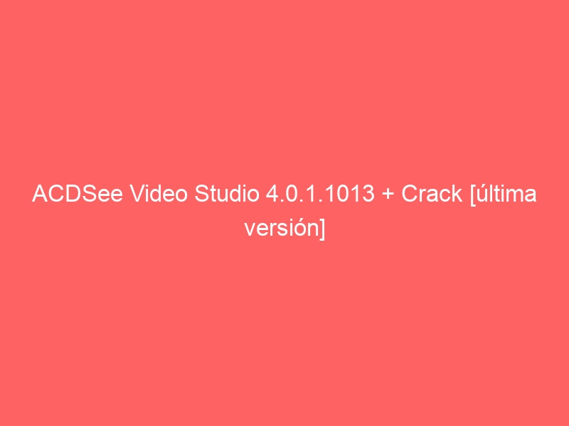 acdsee-video-studio-4-0-1-1013-crack-ultima-version-2
