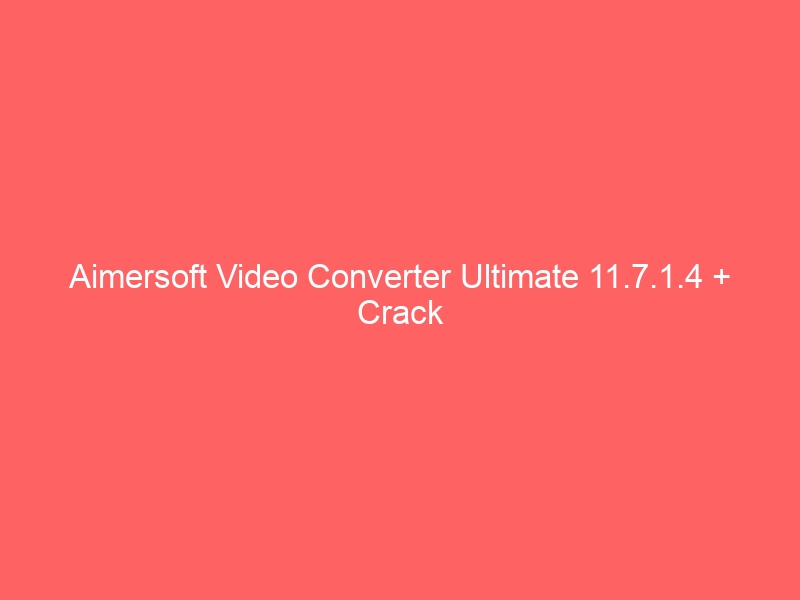 aimersoft-video-converter-ultimate-11-7-1-4-crack-2