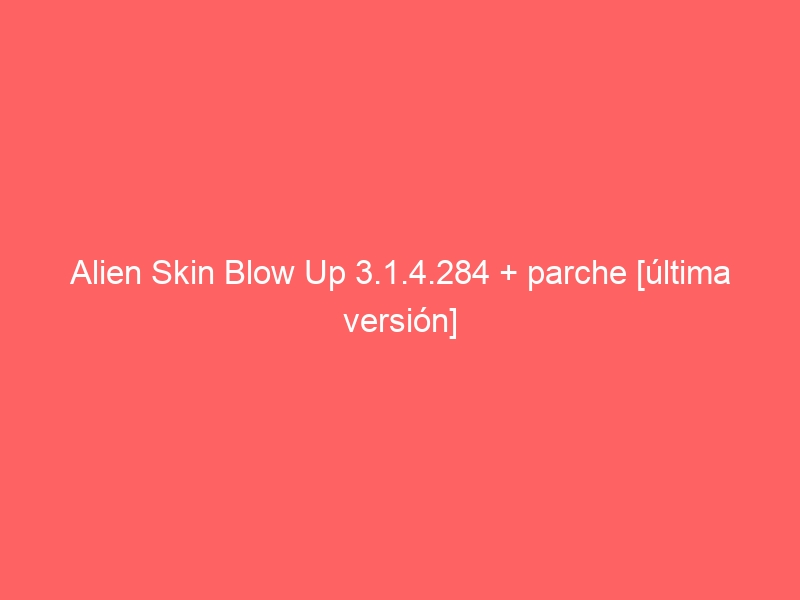 alien-skin-blow-up-3-1-4-284-parche-ultima-version