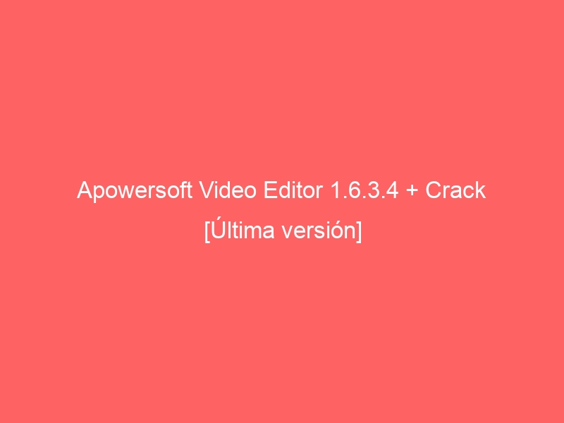 apowersoft-video-editor-1-6-3-4-crack-ultima-version-2