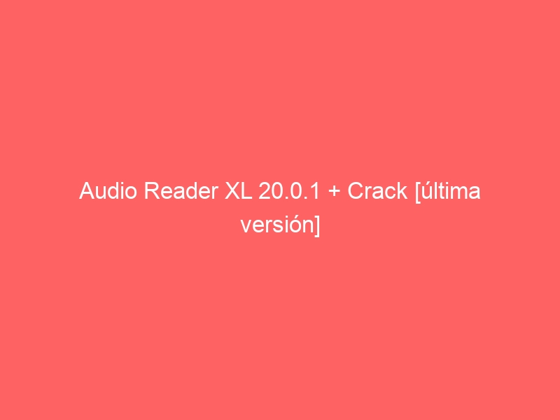 audio-reader-xl-20-0-1-crack-ultima-version-2