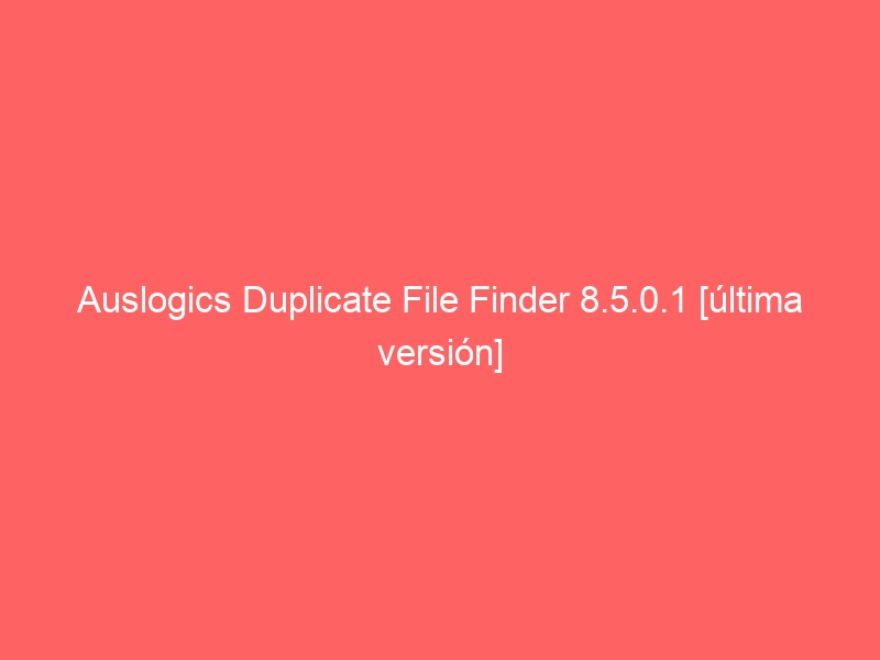 auslogics-duplicate-file-finder-8-5-0-1-ultima-version-2