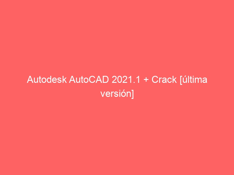 autodesk-autocad-2021-1-crack-ultima-version-2