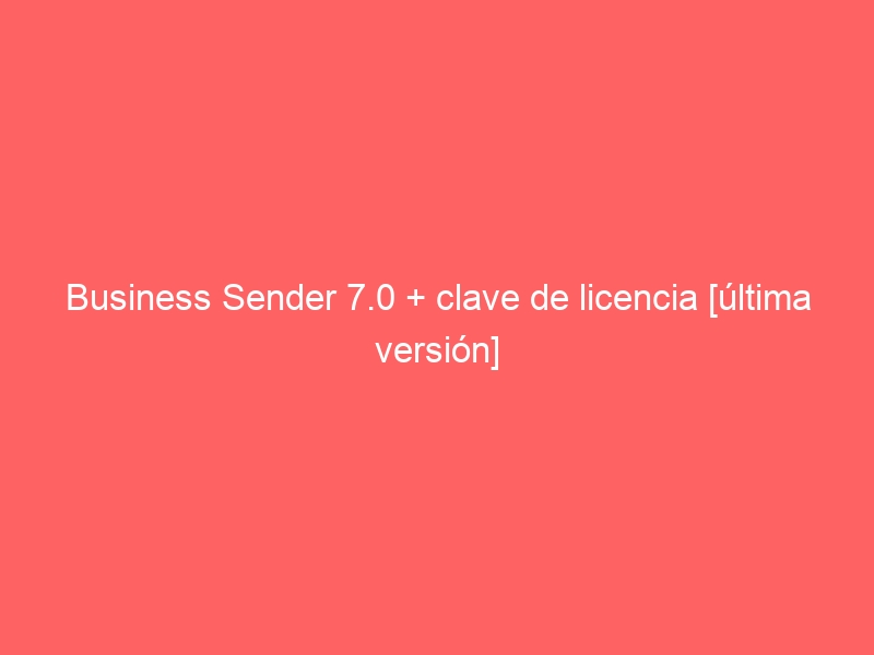 business-sender-7-0-clave-de-licencia-ultima-version-2