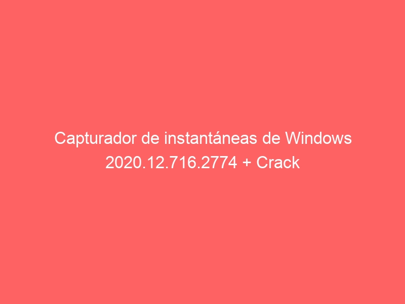 capturador-de-instantaneas-de-windows-2020-12-716-2774-crack-2