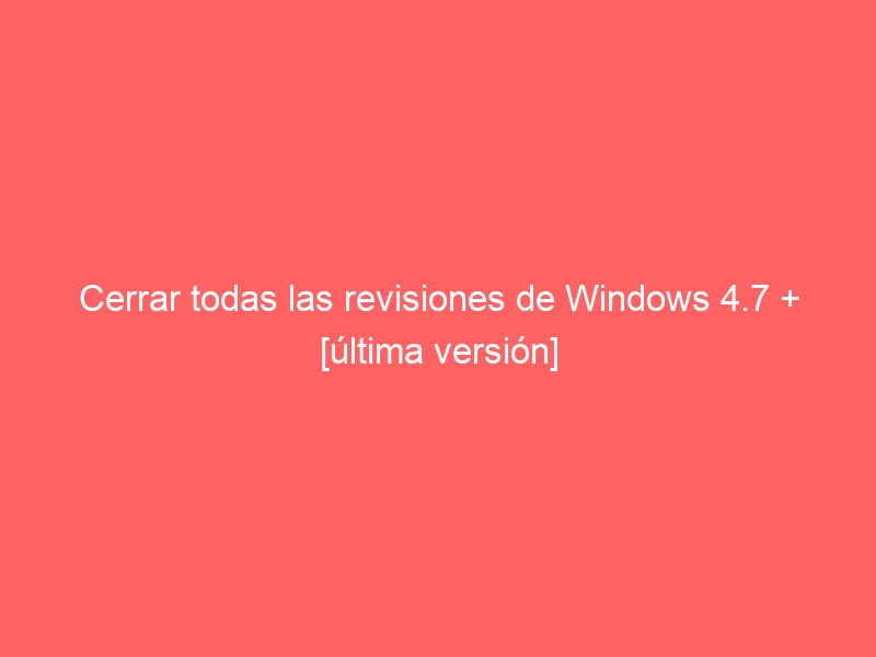cerrar-todas-las-revisiones-de-windows-4-7-ultima-version-2