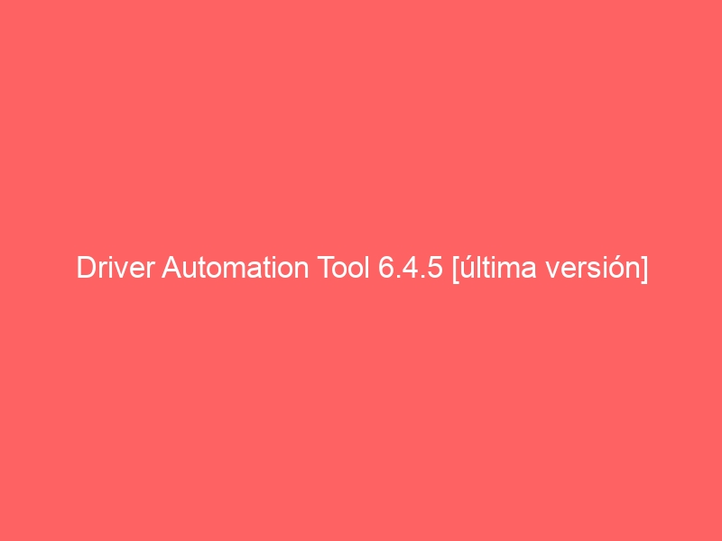 driver-automation-tool-6-4-5-ultima-version-2