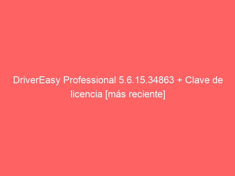 drivereasy-professional-5-6-15-34863-clave-de-licencia-mas-reciente-2