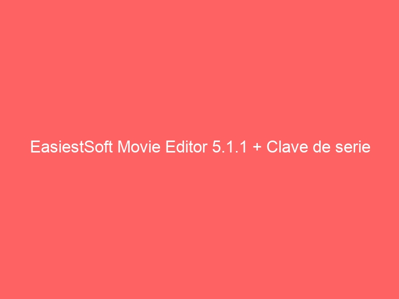 easiestsoft-movie-editor-5-1-1-clave-de-serie-2