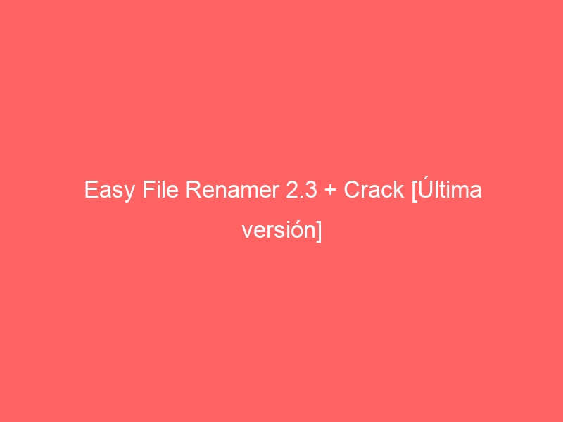 easy-file-renamer-2-3-crack-ultima-version-2