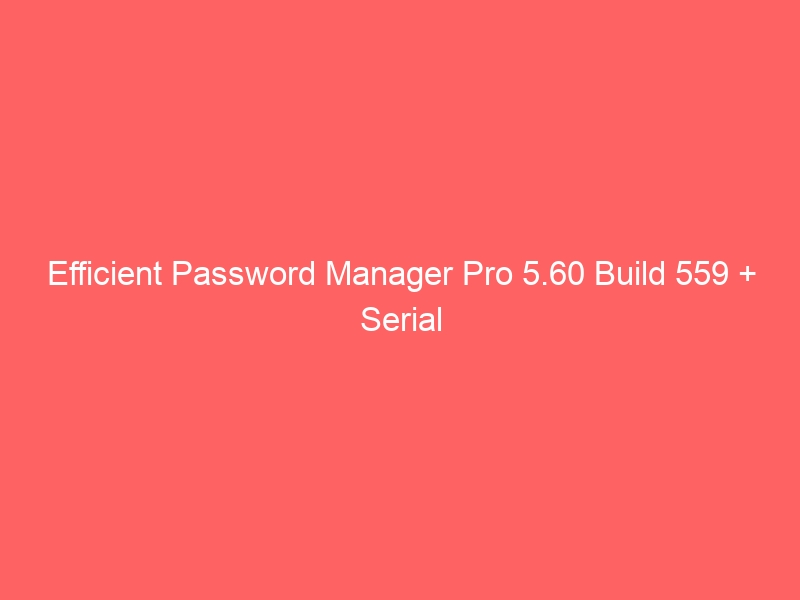 efficient-password-manager-pro-5-60-build-559-serial-2