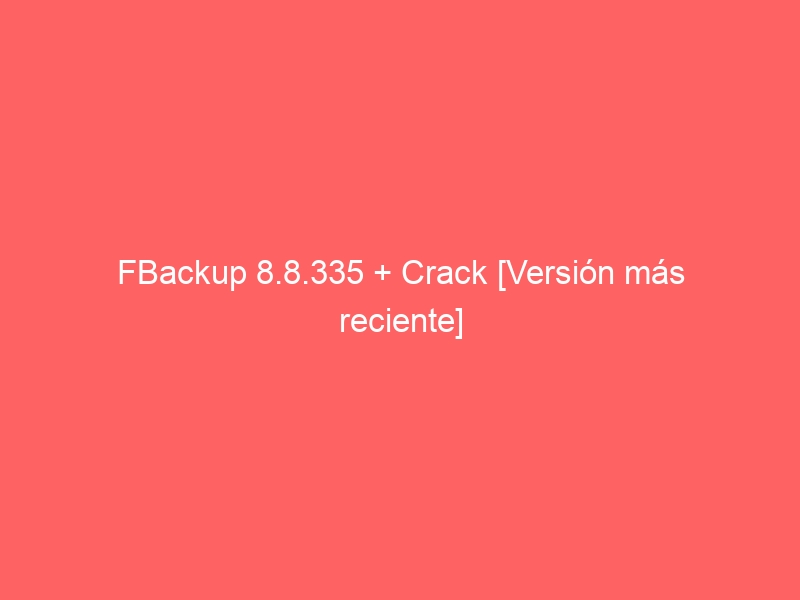 fbackup-8-8-335-crack-version-mas-reciente-2