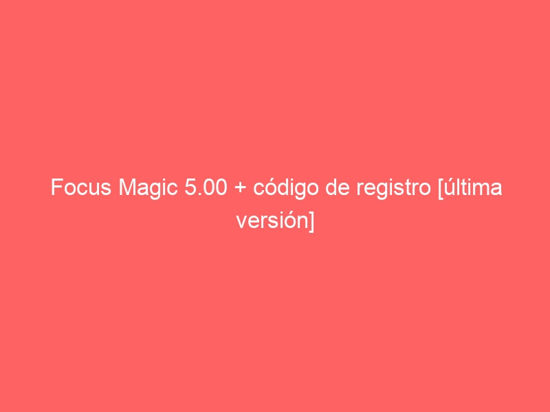 focus-magic-5-00-codigo-de-registro-ultima-version-2