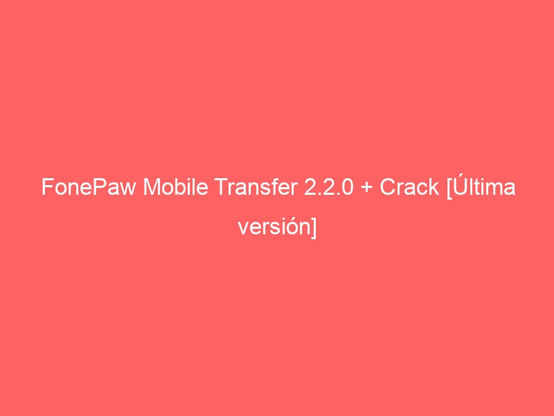 fonepaw-mobile-transfer-2-2-0-crack-ultima-version-2
