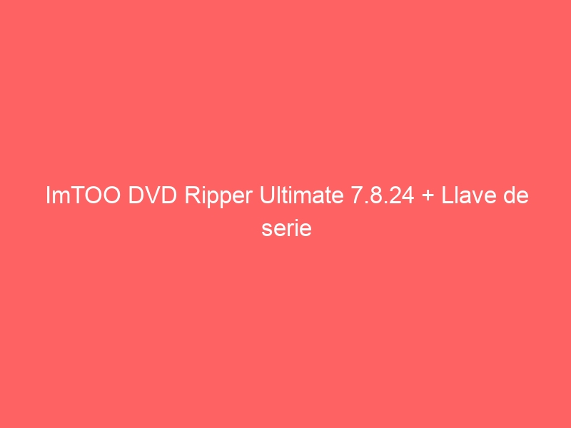imtoo-dvd-ripper-ultimate-7-8-24-llave-de-serie