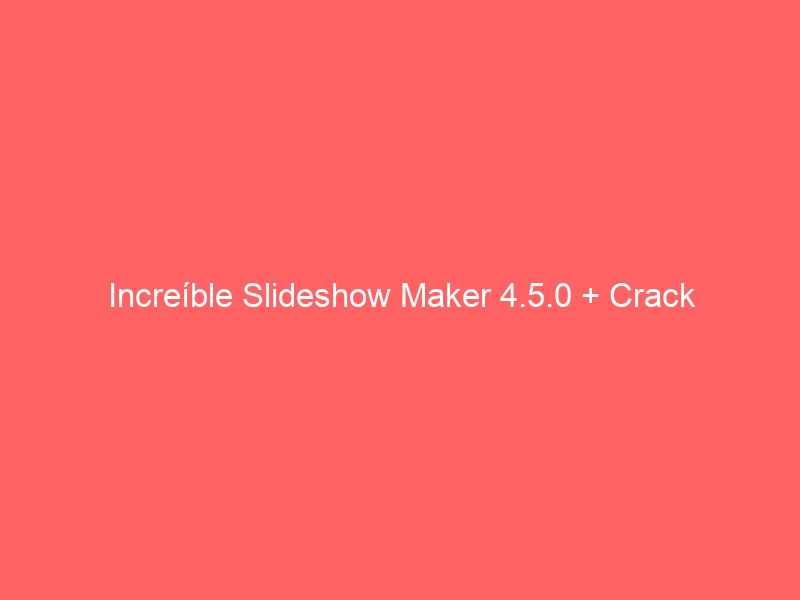 increible-slideshow-maker-4-5-0-crack-2