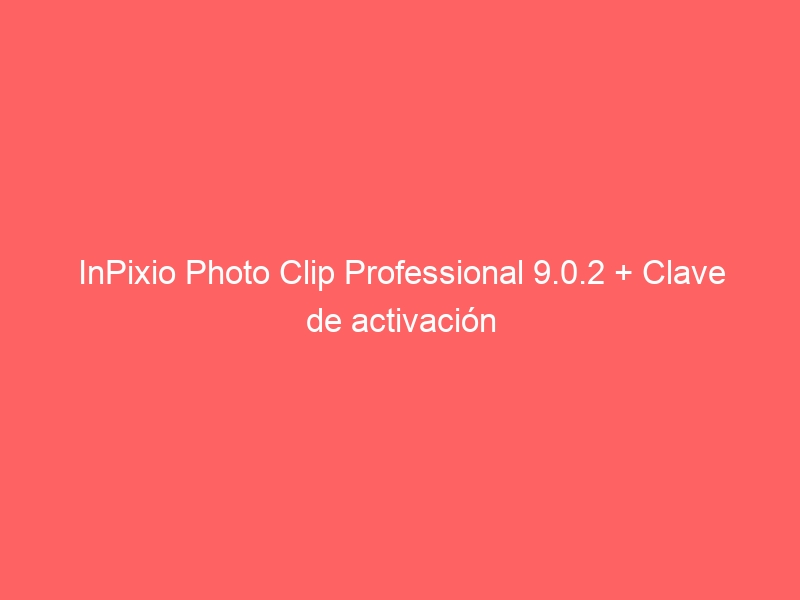 inpixio-photo-clip-professional-9-0-2-clave-de-activacion-2