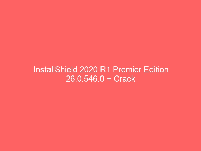 installshield-2020-r1-premier-edition-26-0-546-0-crack-2