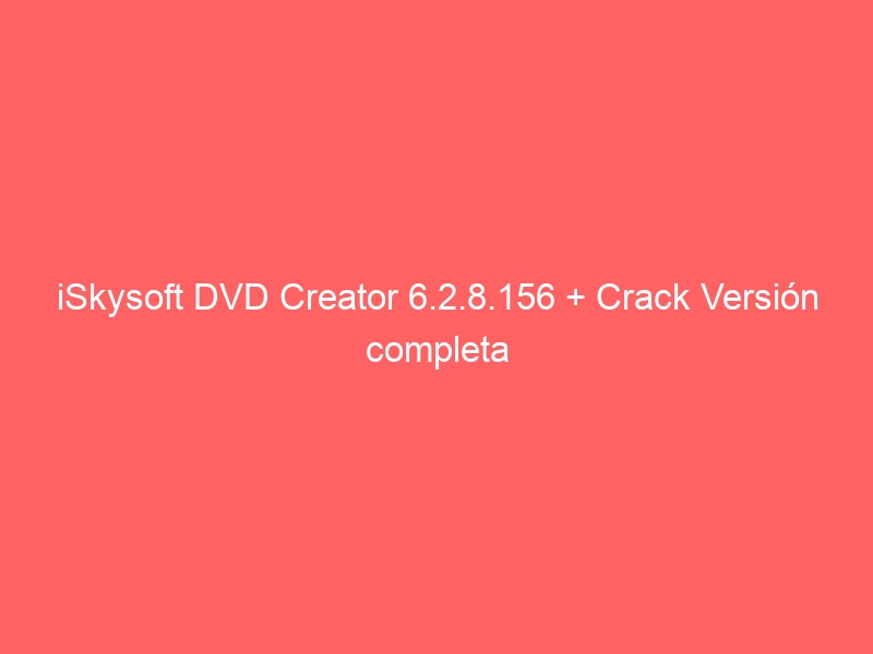 iskysoft-dvd-creator-6-2-8-156-crack-version-completa-2